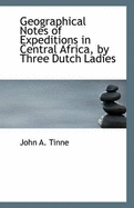 Geographical Notes of Expeditions in Central Africa, by Three Dutch Ladies