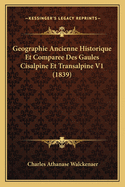 Geographie Ancienne Historique Et Comparee Des Gaules Cisalpine Et Transalpine V1 (1839)