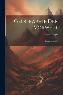 Geographie Der Vorwelt: (pal?ogeographie) - Dacqu?, Edgar