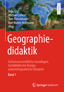 Geographiedidaktik: Fachwissenschaftliche Grundlagen, fachdidaktische Bezge, unterrichtspraktische Beispiele - Band 1