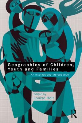 Geographies of Children, Youth and Families: An International Perspective - Holt, Louise (Editor)