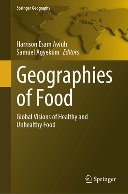 Geographies of Food: Global Visions of Healthy and Unhealthy Food - Esam Awuh, Harrison (Editor), and Agyekum, Samuel (Editor)