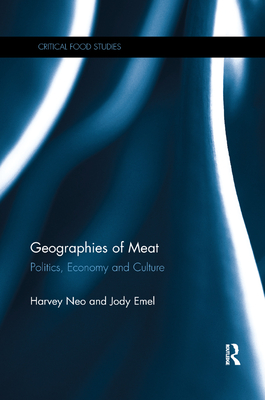 Geographies of Meat: Politics, Economy and Culture - Neo, Harvey, and Emel, Jody