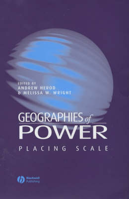 Geographies of Power: Theory and Praxis - Herod, Andrew, PhD (Editor), and Wright, Melissa W (Editor)