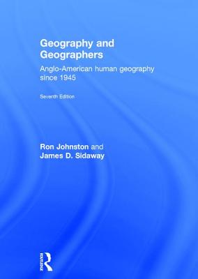 Geography and Geographers: Anglo-American Human Geography Since 1945 - Johnston, Ron, and Sidaway, James D, Professor