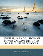 Geography and History of Lower Canada: Designed for the Use of Schools
