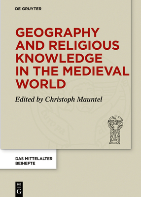 Geography and Religious Knowledge in the Medieval World - Mauntel, Christoph (Editor)