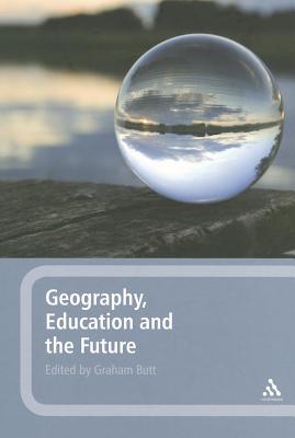 Geography, Education and the Future - Butt, Graham, Dr. (Editor)