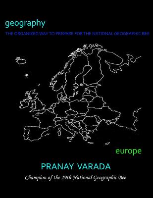 Geography: Europe: The Organized Way to Prepare for the National Geographic Bee - Varada, Pranay