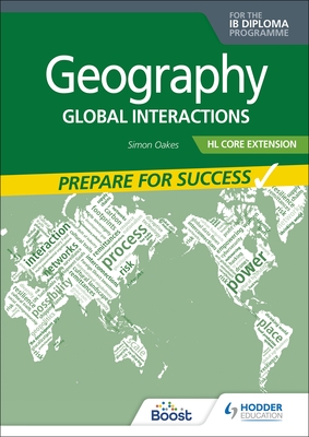 Geography for the IB Diploma HL Core Extension: Prepare for Success: Global interactions - Oakes, Simon