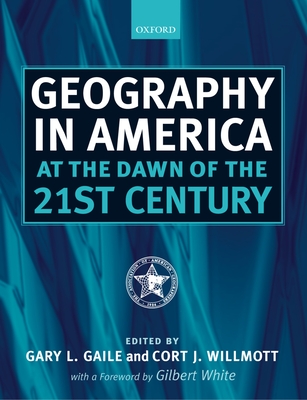 Geography in America at the Dawn of the 21st Century - Gaile, Gary L (Editor), and Willmott, Cort J (Editor)