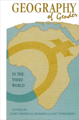 Geography of Gender in the Third World - Momsen, Janet H (Editor), and Townsend, Janet (Editor)