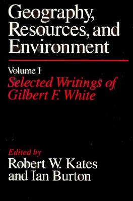 Geography, Resources and Environment, Volume 1: Selected Writings of Gilbert F. White - Kates, Robert W, Professor (Editor), and Burton, Ian (Editor)