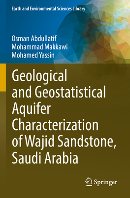 Geological and Geostatistical Aquifer Characterization of Wajid Sandstone, Saudi Arabia - Abdullatif, Osman, and Makkawi, Mohammad, and Yassin, Mohamed