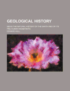 Geological History: Being the Natural History of the Earth and of Its Pre-Human Inhabitants