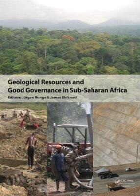 Geological Resources and Good Governance in Sub-Saharan Africa: Holistic Approaches to Transparency and Sustainable Development in the Extractive Sector - Runge, Jrgen (Editor), and Shikwati, James (Editor)