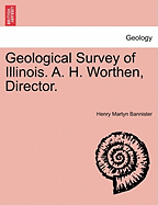 Geological Survey of Illinois. A. H. Worthen, Director. - Bannister, Henry Martyn