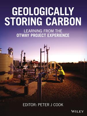 Geologically Storing Carbon: Learning from the Otway Project Experience - Cook, Peter J. (Editor)