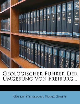 Geologischer Fuhrer Der Umgebung Von Freiburg... - Steinmann, Gustav, and Graeff, Franz