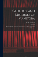 Geology and Minerals of Manitoba: Prepared for the Instruction and Guidance of Those Prospecting in Manitoba (Classic Reprint)