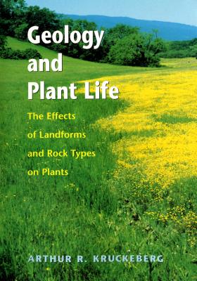 Geology and Plant Life: The Effects of Landforms and Rock Types on Plants - Kruckeberg, Arthur R