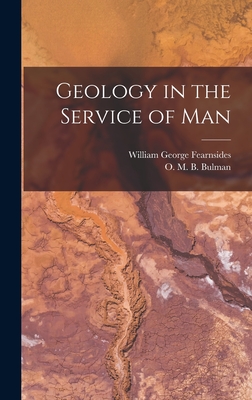 Geology in the Service of Man - Fearnsides, William George 1879-, and Bulman, O M B (Oliver Meredith Boo (Creator)