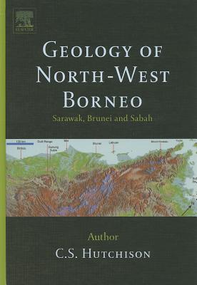 Geology of North-West Borneo: Sarawak, Brunei and Sabah - Hutchison, Charles S