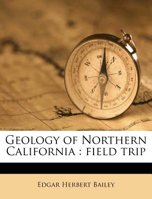 Geology of Northern California: Field Trip - Bailey, Edgar Herbert