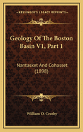 Geology of the Boston Basin V1, Part 1: Nantasket and Cohasset (1898)
