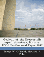 Geology of the Decaturville Impact Structure, Missouri: Usgs Professional Paper 1042