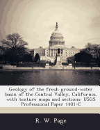 Geology of the Fresh Ground-Water Basin of the Central Valley, California, with Texture Maps and Sections: Usgs Professional Paper 1401-C