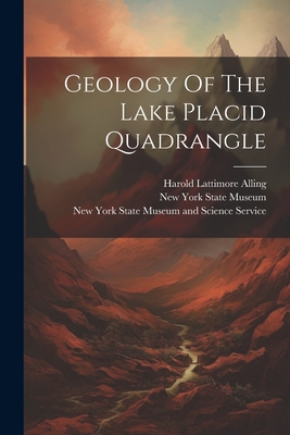 Geology Of The Lake Placid Quadrangle - New York State Museum (Creator), and William John Miller (Creator), and Harold Lattimore Alling (Creator)