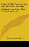 Geology Of The Pegmatites And Associated Rocks Of Maine: Including Feldspar, Quartz, Mica, And Gem Deposits (1911)