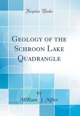 Geology of the Schroon Lake Quadrangle (Classic Reprint) - Miller, William J, Professor