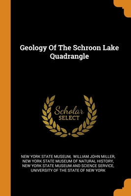 Geology Of The Schroon Lake Quadrangle - New York State Museum (Creator), and William John Miller (Creator), and New York State Museum of Natural Histor (Creator)