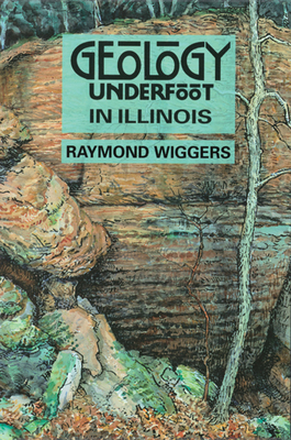 Geology Underfoot in Illinois - Wiggers, Raymond