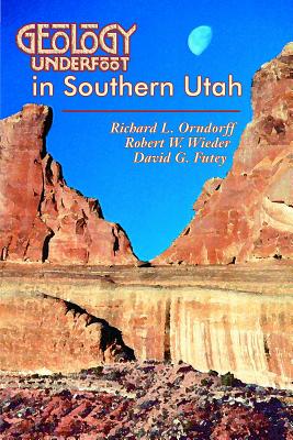 Geology Underfoot in Southern Utah - Orndorff, Richard L, and Wieder, Robert W, and Futey, David G