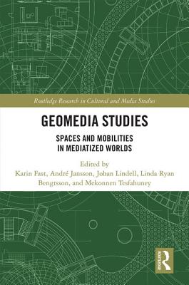 Geomedia Studies: Spaces and Mobilities in Mediatized Worlds - Fast, Karin (Editor), and Jansson, Andr (Editor), and Lindell, Johan (Editor)