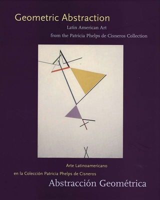 Geometric Abstraction: Latin American Art from the Patricia Phelps de Cisneros Collection - Bois, Yve-Alain, and Herkenhoff, Paulo, and Jimnez, Ariel