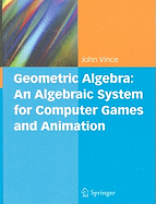 Geometric Algebra: An Algebraic System for Computer Games and Animation