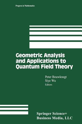 Geometric Analysis and Applications to Quantum Field Theory - Bouwknegt, Peter (Editor), and Wu, Siye (Editor)