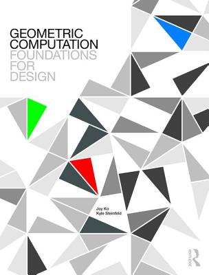 Geometric Computation: Foundations for Design - Ko, Joy, and Steinfeld, Kyle