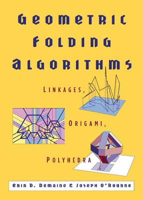 Geometric Folding Algorithms: Linkages, Origami, Polyhedra - Demaine, Erik D, and O'Rourke, Joseph