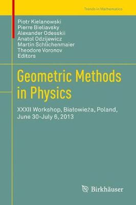 Geometric Methods in Physics: XXXII Workshop, Bialowie a, Poland, June 30-July 6, 2013 - Kielanowski, Piotr (Editor), and Bieliavsky, Pierre (Editor), and Odesskii, Alexander (Editor)