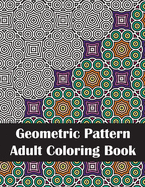 Geometric Pattern Adult Coloring Book: An Adult Geometric Patterns & Designs Coloring Book for Stress Relief and Relaxation