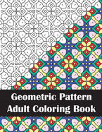 Geometric Pattern Adult Coloring Book: Intricate Geometric Patterns & Designs Coloring Book for Stress Relief and Relaxation