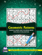 Geometric Patterns Mindful Mazes and Coloring Book for Adults Relaxation: Large Print Stress Relief Maze Activity Book for Grownups, Fun Brain Games