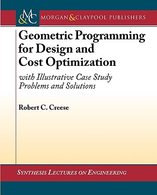 Geometric Programming for Design and Cost Optimization: With Illustrative Case Study Problems and Solutions - Creese, Robert C