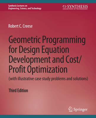 Geometric Programming for Design Equation Development and Cost/Profit Optimization (with illustrative case study problems and solutions), Third Edition - Creese, Robert C.