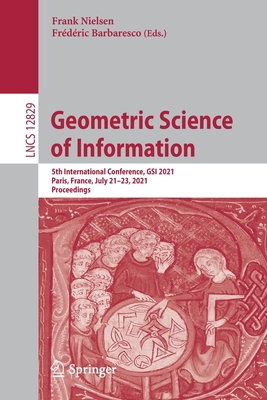 Geometric Science of Information: 5th International Conference, Gsi 2021, Paris, France, July 21-23, 2021, Proceedings - Nielsen, Frank (Editor), and Barbaresco, Frdric (Editor)